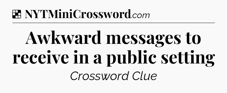 Solution: Awkward messages to receive in a public setting - NYT Crossword