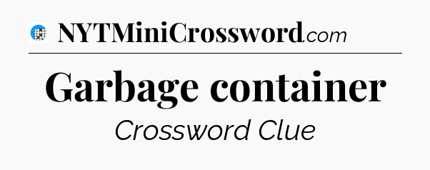 Garbage container Crossword Clue