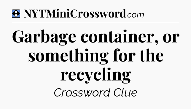 Solution: Garbage container, or something for the recycling - NYT Mini Crossword