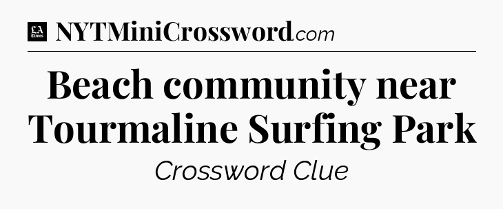 Beach community near Tourmaline Surfing Park - LA Times Crossword