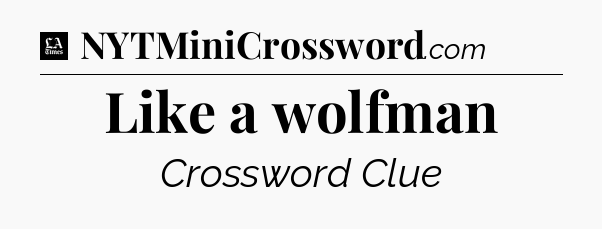 Like a wolfman - LA Times Crossword