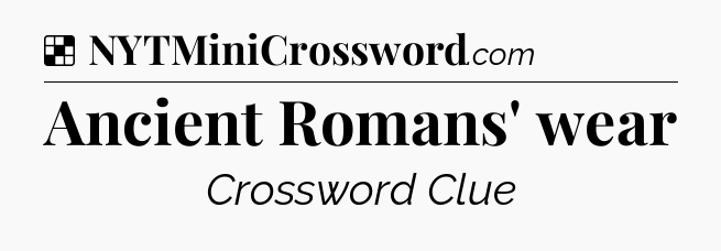 Solution: Ancient Romans' wear - NYT Crossword