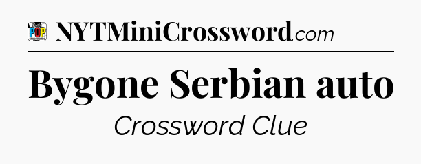 Bygone Serbian auto Crossword Clue