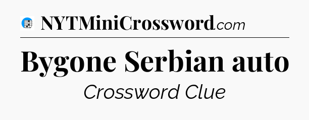 Bygone Serbian auto Crossword Clue