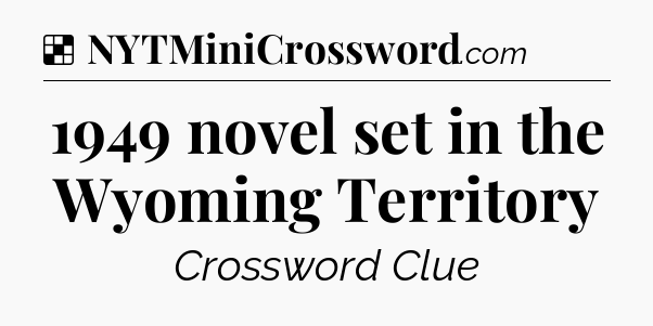 Solution: 1949 novel set in the Wyoming Territory - NYT Crossword