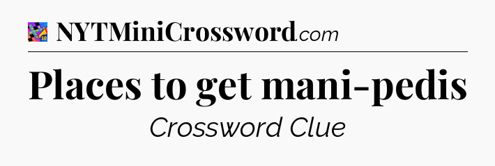 Places to get mani-pedis Crossword Clue