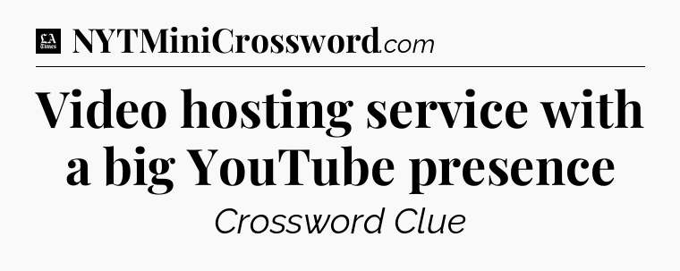 Video hosting service with a big YouTube presence - LA Times Crossword