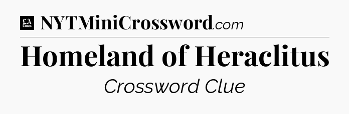 Homeland of Heraclitus - LA Times Crossword