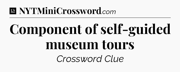 Component of self-guided museum tours - LA Times Crossword