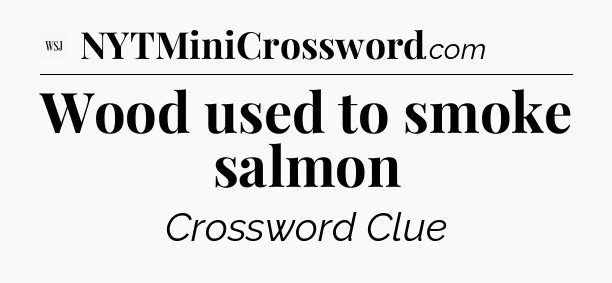 Wood used to smoke salmon - WSJ Crossword