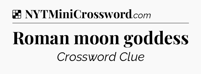 Solution: Roman moon goddess - NYT Crossword