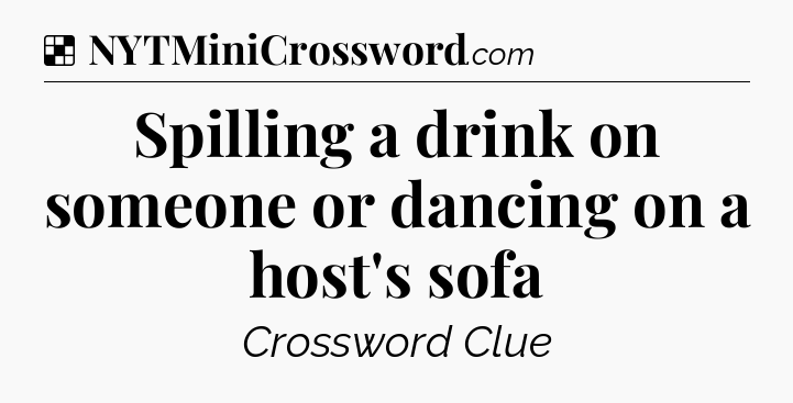 Solution: Spilling a drink on someone or dancing on a host's sofa - NYT Crossword