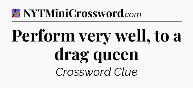 Perform very well, to a drag queen Crossword Clue