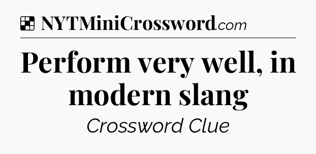 Solution: Perform very well, in modern slang - NYT Crossword