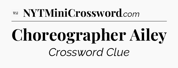Choreographer Ailey - WSJ Crossword