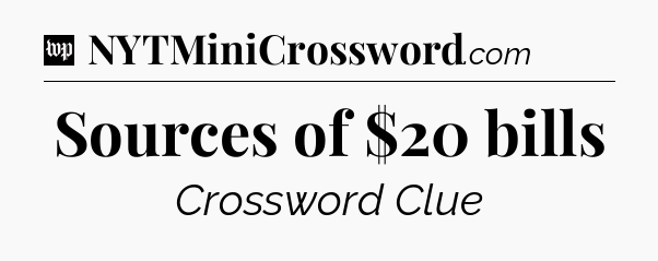 Sources of $20 bills Crossword Clue
