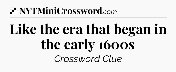 Solution: Like the era that began in the early 1600s - NYT Crossword