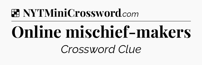 Solution: Online mischief-makers - NYT Crossword