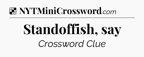 Solution: Standoffish, say - NYT Crossword