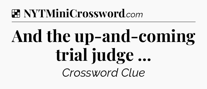 Solution: And the up-and-coming trial judge … - NYT Crossword