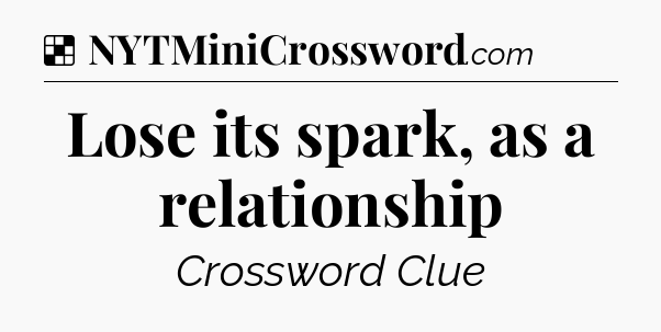 Solution: Lose its spark, as a relationship - NYT Crossword