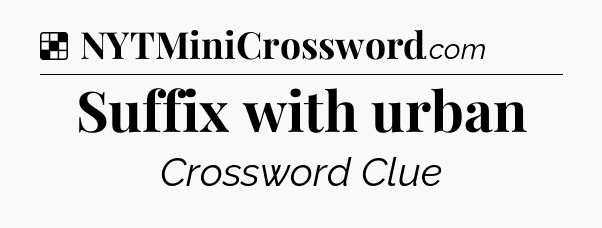 Solution: Suffix with urban - NYT Crossword