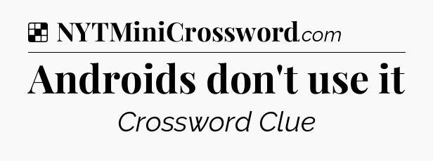 Solution: Androids don't use it - NYT Crossword