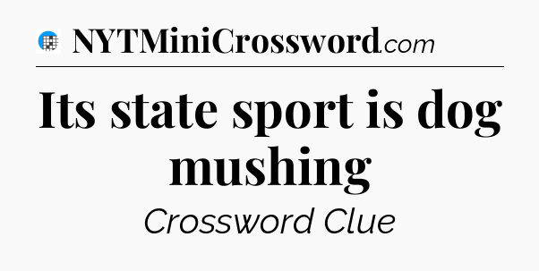 Its state sport is dog mushing Crossword Clue