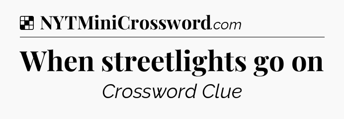 Solution: When streetlights go on - NYT Crossword