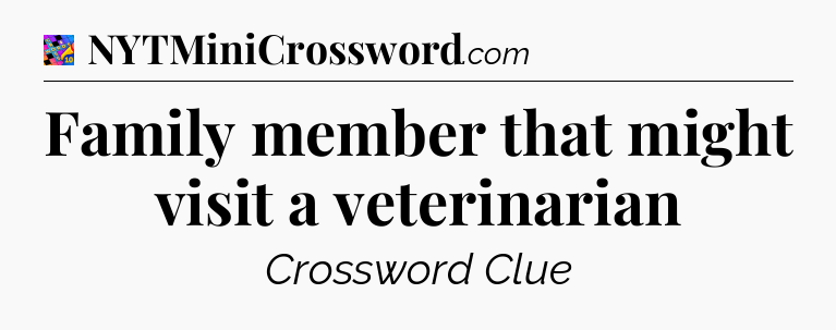 Family member that might visit a veterinarian Crossword Clue