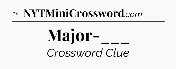 Major-___ - WSJ Crossword