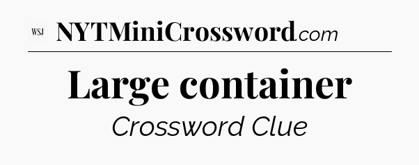 Large container - WSJ Crossword