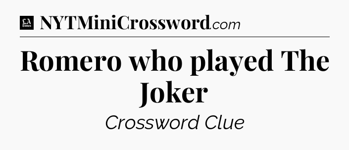 Romero who played The Joker - LA Times Crossword