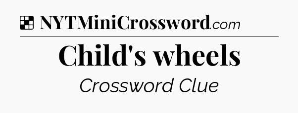 Solution: Child's wheels - NYT Crossword