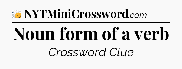 Noun form of a verb - 7 Little Words