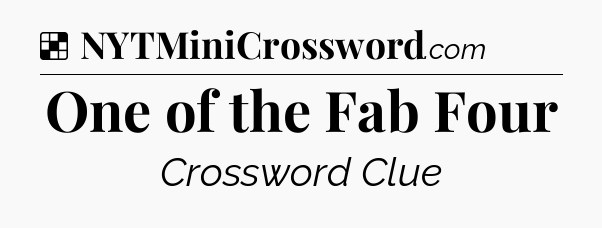 Solution: One of the Fab Four - NYT Crossword