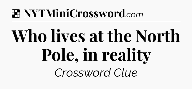 Solution: Who lives at the North Pole, in reality - NYT Crossword