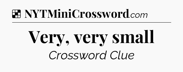 Solution: Very, very small - NYT Crossword