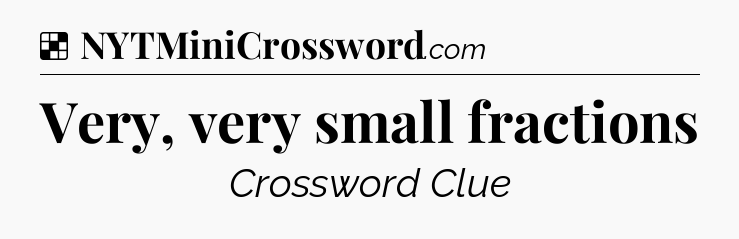 Solution: Very, very small fractions - NYT Crossword