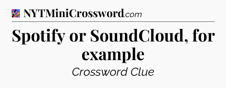 Spotify or SoundCloud, for example Crossword Clue
