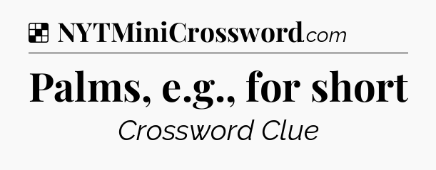 Solution: Palms, e.g., for short - NYT Crossword