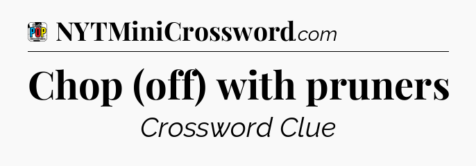 Chop (off) with pruners Crossword Clue