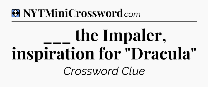 Solution: ___ the Impaler, inspiration for 