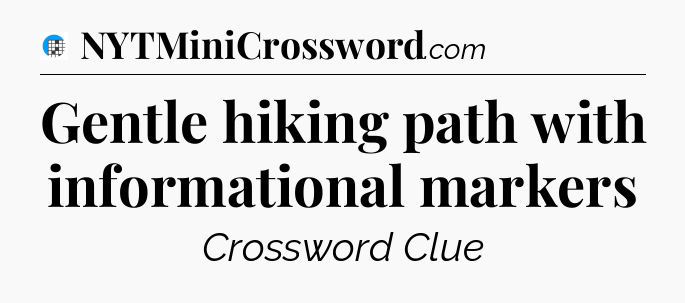 Gentle hiking path with informational markers Crossword Clue