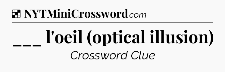 Solution: ___ l'oeil (optical illusion) - NYT Crossword