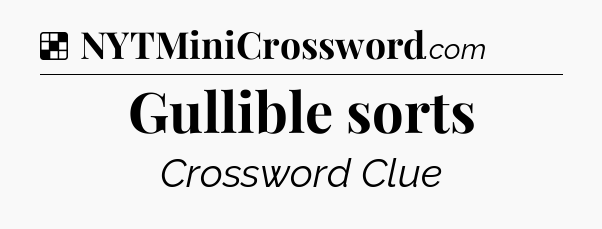Solution: Gullible sorts - NYT Crossword