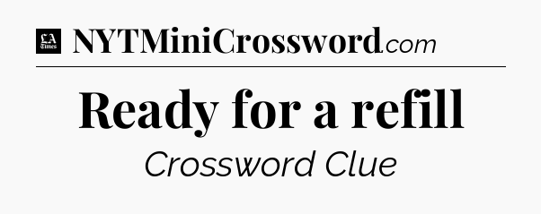 Ready for a refill - LA Times Crossword