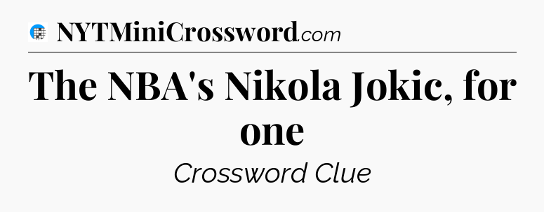 The NBA's Nikola Jokic, for one Crossword Clue