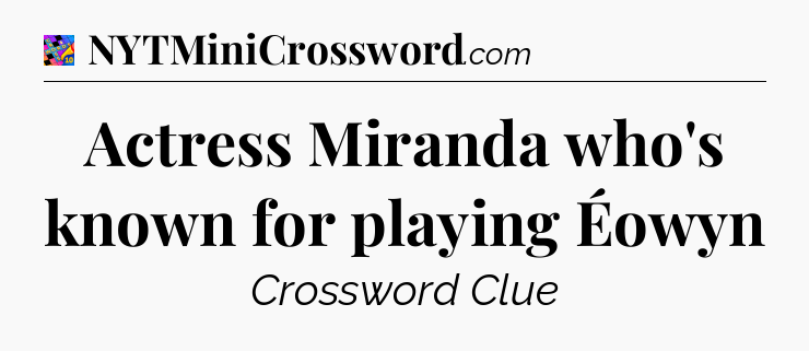 Actress Miranda who's known for playing Éowyn Crossword Clue