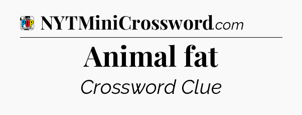 Animal fat Crossword Clue